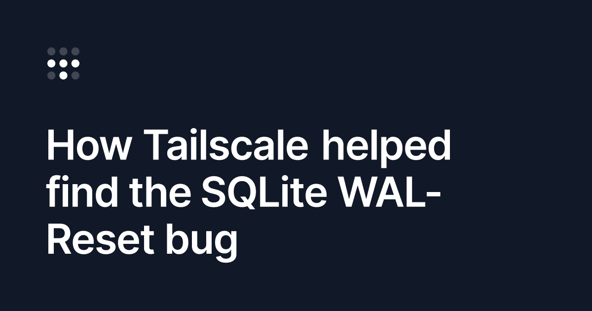 Tailscale Lacak Bug SQLite Berumur 16 Tahun yang Bikin Database Rusak